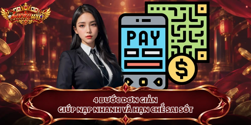 4 bước đơn giản giúp nạp nhanh và hạn chế sai sót