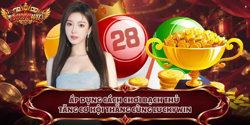 Áp dụng cách chơi bạch thủ tăng cơ hội thắng cùng Luckywin