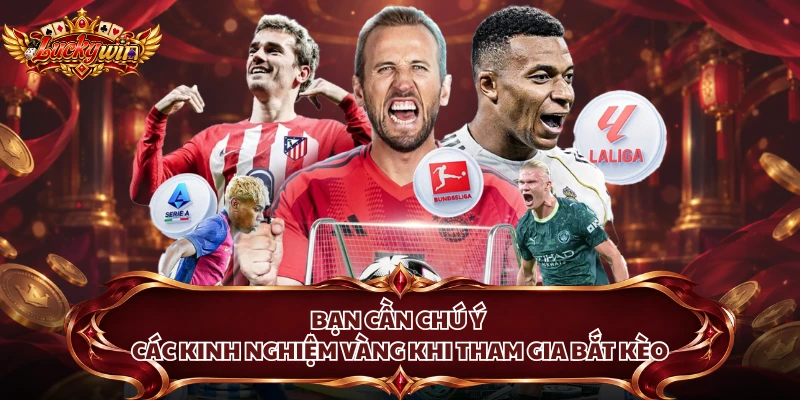 Bạn cần chú ý các kinh nghiệm vàng khi tham gia bắt kèo