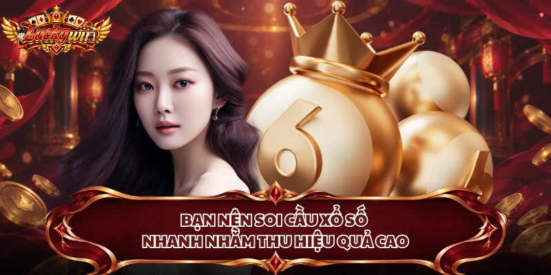 Bạn nên soi cầu xổ số nhanh nhằm thu hiệu quả cao