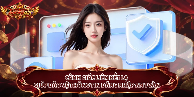 Cảnh giác liên kết lạ giúp bảo vệ thông tin đăng nhập an toàn