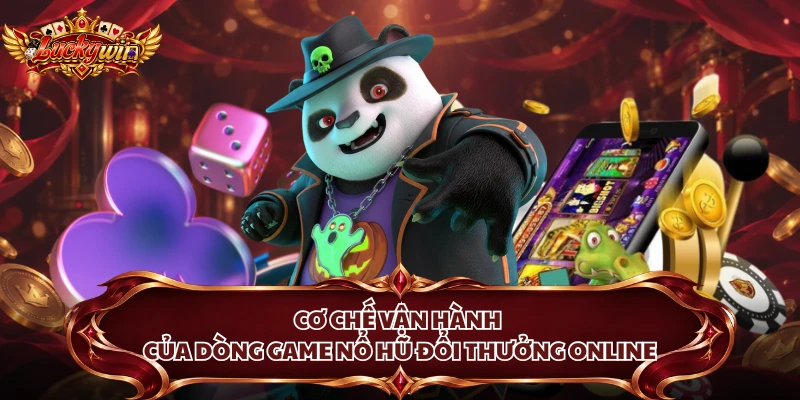 Cơ chế vận hành của dòng game nổ hũ đổi thưởng online