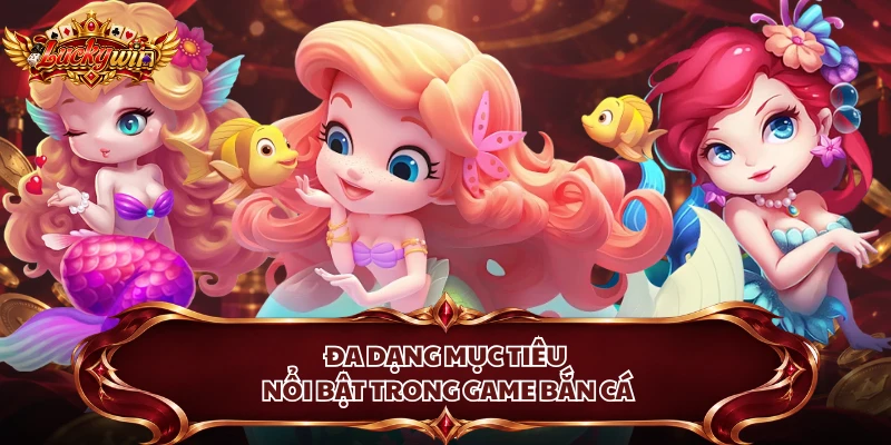 Đa dạng mục tiêu nổi bật trong game bắn cá