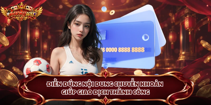 Điền đúng nội dung chuyển khoản giúp giao dịch thành công