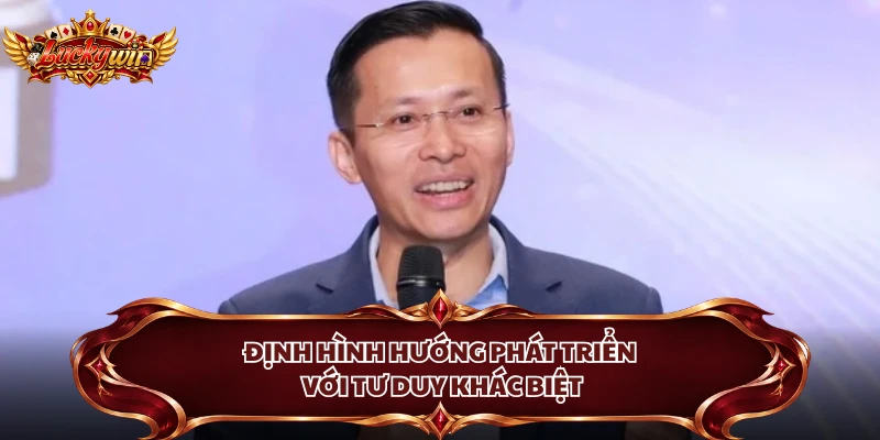 Định hình hướng phát triển với tư duy khác biệt