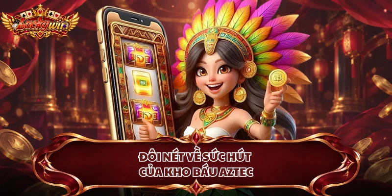 Đôi nét về sức hút của Kho Báu Aztec