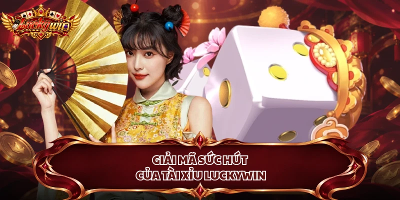 Giải mã sức hút của tài xỉu Luckywin