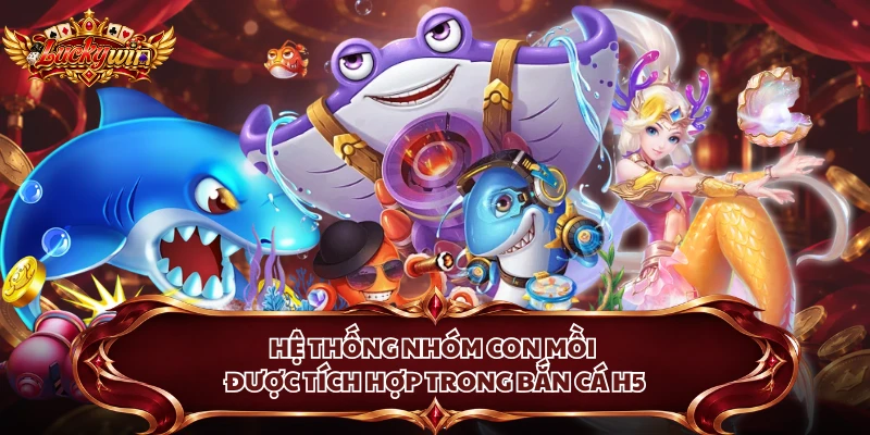 Hệ thống nhóm con mồi được tích hợp trong bắn cá H5
