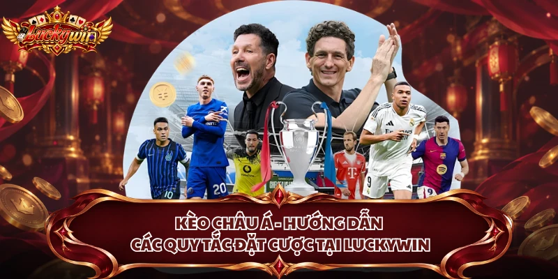 Kèo Châu Á - Hướng Dẫn Các Quy Tắc Đặt Cược Tại Luckywin