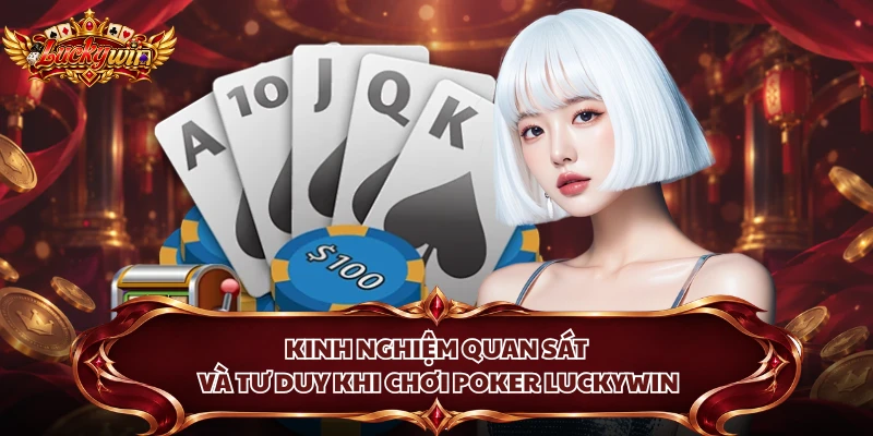 Kinh nghiệm quan sát và tư duy khi chơi Poker Luckywin