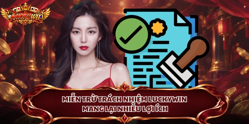 Miễn trừ trách nhiệm Luckywin mang lại nhiều lợi ích