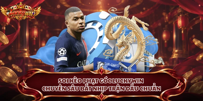 Soi Kèo Phạt Góc Luckywin Chuyên Sâu Bắt Nhịp Trận Đấu Chuẩn