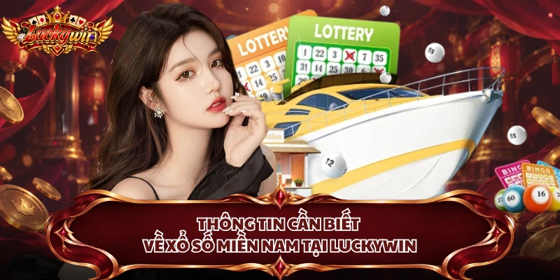 Thông tin cần biết về xổ số miền Nam tại Luckywin