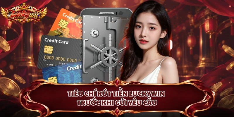 Tiêu chí rút tiền Luckywin trước khi gửi yêu cầu