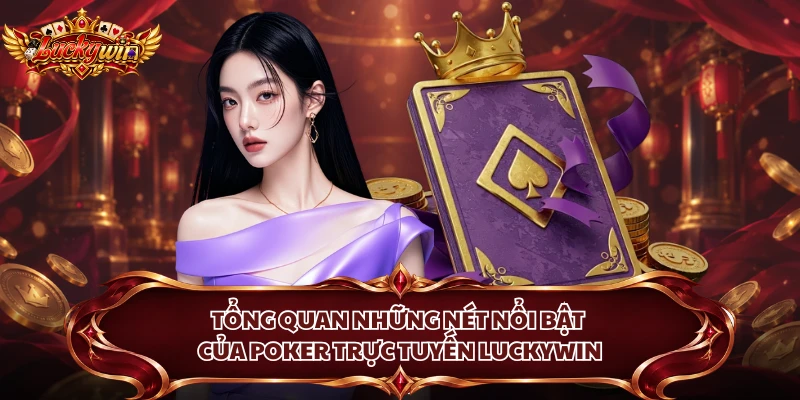 Tổng quan những nét nổi bật của Poker trực tuyến Luckywin