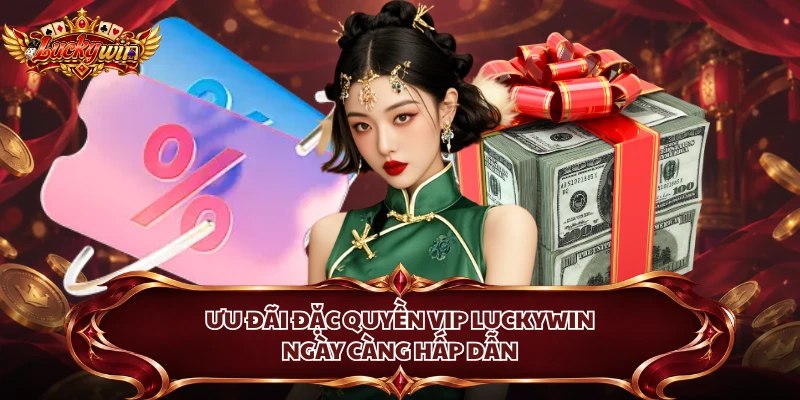 Ưu đãi đặc quyền VIP Luckywin ngày càng hấp dẫn