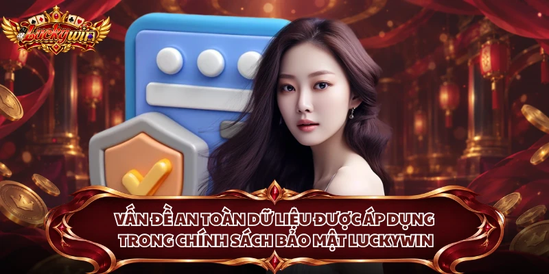 Vấn đề an toàn dữ liệu được áp dụng trong chính sách bảo mật Luckywin