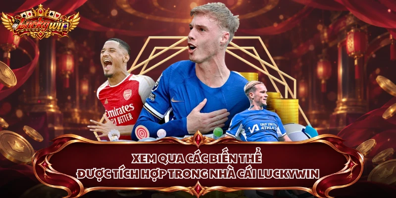 Xem qua các biến thể được tích hợp trong nhà cái Luckywin