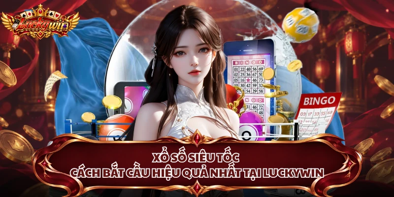 Xổ Số Siêu Tốc - Cách Bắt Cầu Hiệu Quả Nhất Tại Luckywin