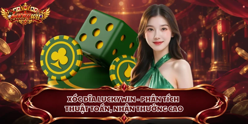 Xóc Đĩa Luckywin - Phân Tích Thuật Toán, Nhận Thưởng Cao
