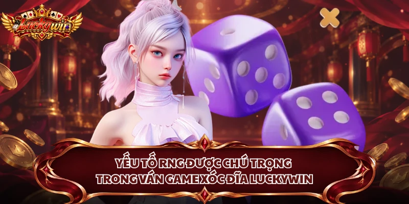 Yếu tố RNG được chú trọng trong ván game xóc đĩa Luckywin
